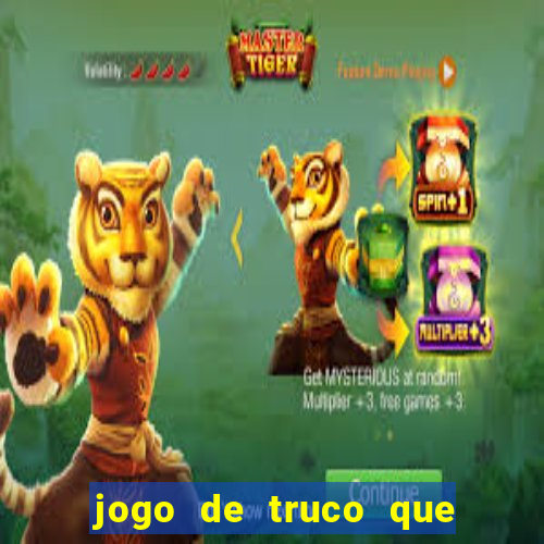 jogo de truco que ganha dinheiro de verdade